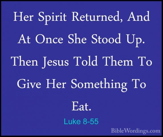 Luke 8-55 - Her Spirit Returned, And At Once She Stood Up. Then JHer Spirit Returned, And At Once She Stood Up. Then Jesus Told Them To Give Her Something To Eat. 