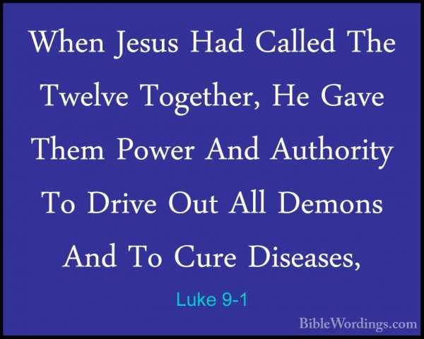 Luke 9-1 - When Jesus Had Called The Twelve Together, He Gave TheWhen Jesus Had Called The Twelve Together, He Gave Them Power And Authority To Drive Out All Demons And To Cure Diseases, 