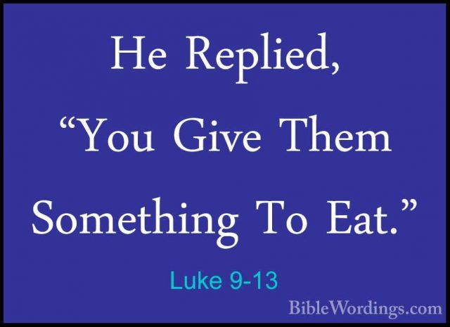 Luke 9-13 - He Replied, "You Give Them Something To Eat."He Replied, "You Give Them Something To Eat." 