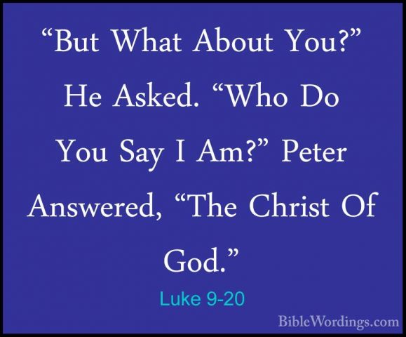 Luke 9-20 - "But What About You?" He Asked. "Who Do You Say I Am?"But What About You?" He Asked. "Who Do You Say I Am?" Peter Answered, "The Christ Of God." 