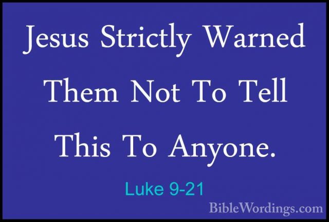 Luke 9-21 - Jesus Strictly Warned Them Not To Tell This To AnyoneJesus Strictly Warned Them Not To Tell This To Anyone. 