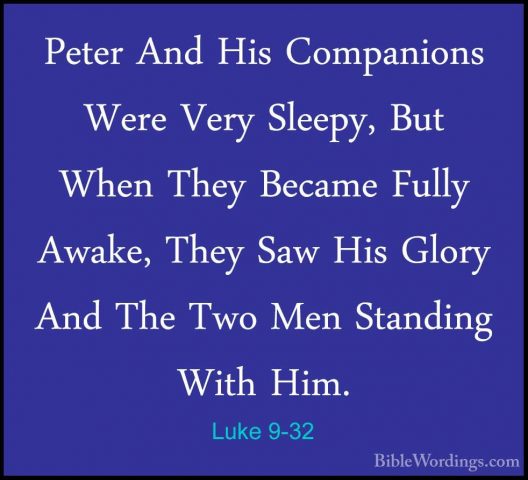 Luke 9-32 - Peter And His Companions Were Very Sleepy, But When TPeter And His Companions Were Very Sleepy, But When They Became Fully Awake, They Saw His Glory And The Two Men Standing With Him. 