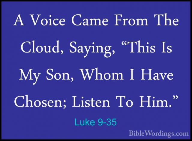 Luke 9-35 - A Voice Came From The Cloud, Saying, "This Is My Son,A Voice Came From The Cloud, Saying, "This Is My Son, Whom I Have Chosen; Listen To Him." 