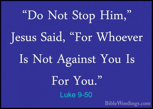 Luke 9-50 - "Do Not Stop Him," Jesus Said, "For Whoever Is Not Ag"Do Not Stop Him," Jesus Said, "For Whoever Is Not Against You Is For You." 
