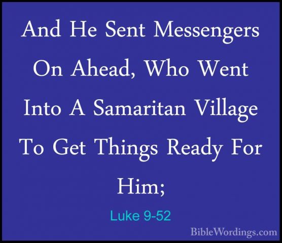 Luke 9-52 - And He Sent Messengers On Ahead, Who Went Into A SamaAnd He Sent Messengers On Ahead, Who Went Into A Samaritan Village To Get Things Ready For Him; 