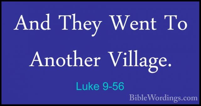 Luke 9-56 - And They Went To Another Village.And They Went To Another Village. 