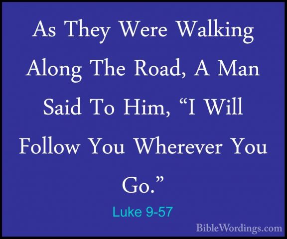 Luke 9-57 - As They Were Walking Along The Road, A Man Said To HiAs They Were Walking Along The Road, A Man Said To Him, "I Will Follow You Wherever You Go." 