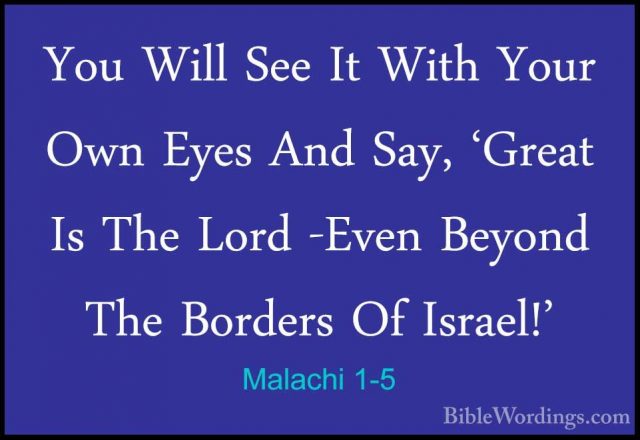 Malachi 1-5 - You Will See It With Your Own Eyes And Say, 'GreatYou Will See It With Your Own Eyes And Say, 'Great Is The Lord -Even Beyond The Borders Of Israel!' 