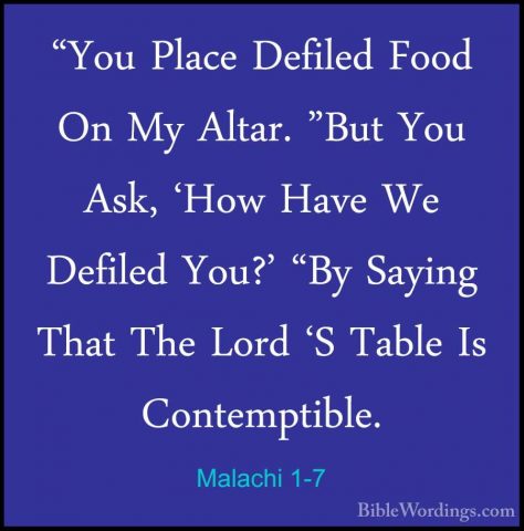 Malachi 1-7 - "You Place Defiled Food On My Altar. "But You Ask,"You Place Defiled Food On My Altar. "But You Ask, 'How Have We Defiled You?' "By Saying That The Lord 'S Table Is Contemptible. 