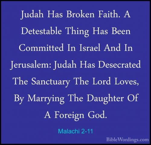 Malachi 2-11 - Judah Has Broken Faith. A Detestable Thing Has BeeJudah Has Broken Faith. A Detestable Thing Has Been Committed In Israel And In Jerusalem: Judah Has Desecrated The Sanctuary The Lord Loves, By Marrying The Daughter Of A Foreign God. 