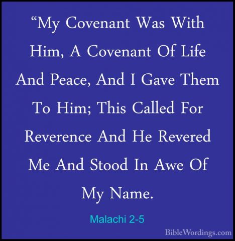 Malachi 2-5 - "My Covenant Was With Him, A Covenant Of Life And P"My Covenant Was With Him, A Covenant Of Life And Peace, And I Gave Them To Him; This Called For Reverence And He Revered Me And Stood In Awe Of My Name. 