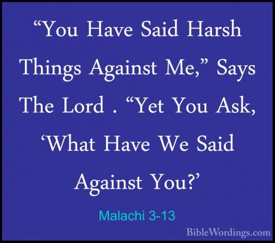 Malachi 3-13 - "You Have Said Harsh Things Against Me," Says The"You Have Said Harsh Things Against Me," Says The Lord . "Yet You Ask, 'What Have We Said Against You?' 