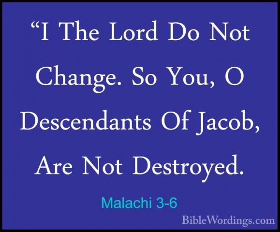 Malachi 3-6 - "I The Lord Do Not Change. So You, O Descendants Of"I The Lord Do Not Change. So You, O Descendants Of Jacob, Are Not Destroyed. 