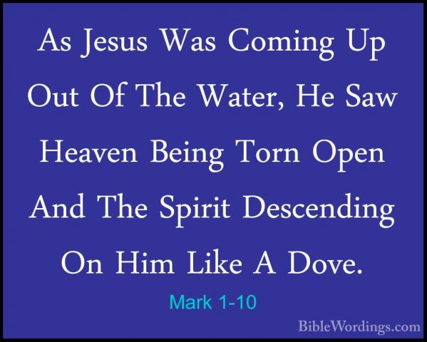 Mark 1-10 - As Jesus Was Coming Up Out Of The Water, He Saw HeaveAs Jesus Was Coming Up Out Of The Water, He Saw Heaven Being Torn Open And The Spirit Descending On Him Like A Dove. 