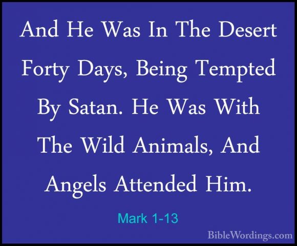 Mark 1-13 - And He Was In The Desert Forty Days, Being Tempted ByAnd He Was In The Desert Forty Days, Being Tempted By Satan. He Was With The Wild Animals, And Angels Attended Him. 