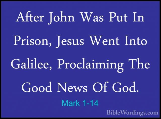 Mark 1-14 - After John Was Put In Prison, Jesus Went Into GalileeAfter John Was Put In Prison, Jesus Went Into Galilee, Proclaiming The Good News Of God. 
