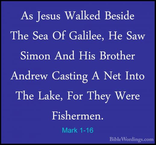 Mark 1-16 - As Jesus Walked Beside The Sea Of Galilee, He Saw SimAs Jesus Walked Beside The Sea Of Galilee, He Saw Simon And His Brother Andrew Casting A Net Into The Lake, For They Were Fishermen. 