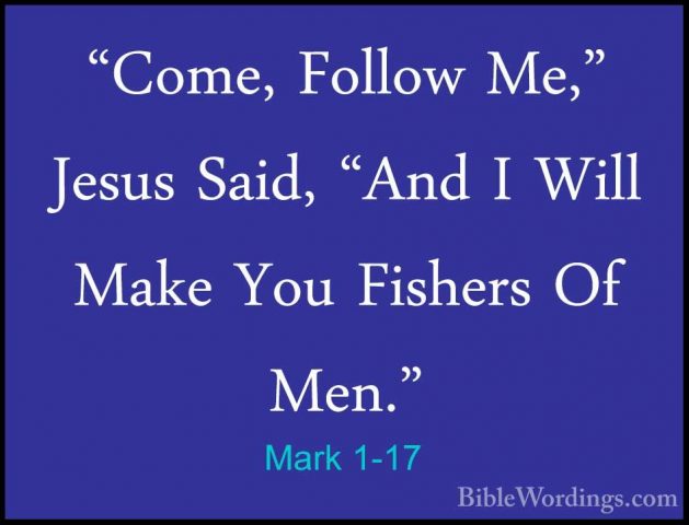 Mark 1-17 - "Come, Follow Me," Jesus Said, "And I Will Make You F"Come, Follow Me," Jesus Said, "And I Will Make You Fishers Of Men." 