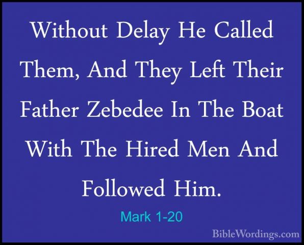 Mark 1-20 - Without Delay He Called Them, And They Left Their FatWithout Delay He Called Them, And They Left Their Father Zebedee In The Boat With The Hired Men And Followed Him. 
