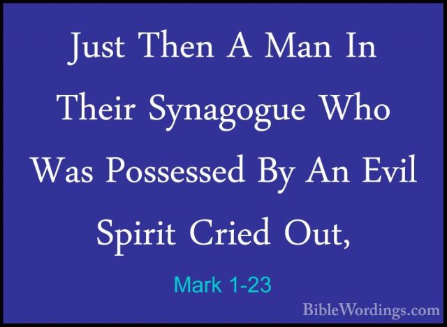 Mark 1-23 - Just Then A Man In Their Synagogue Who Was PossessedJust Then A Man In Their Synagogue Who Was Possessed By An Evil Spirit Cried Out, 