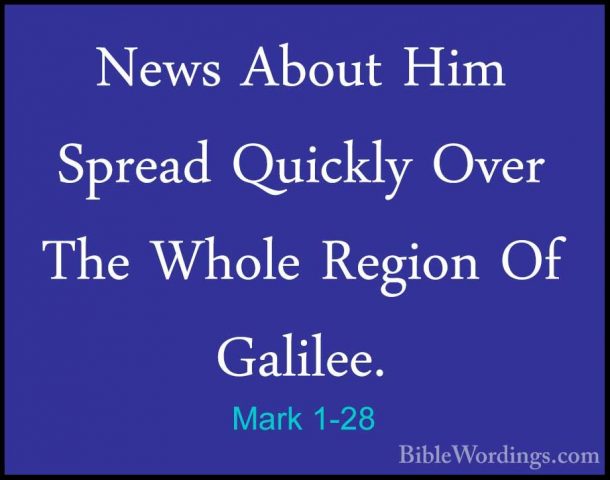 Mark 1-28 - News About Him Spread Quickly Over The Whole Region ONews About Him Spread Quickly Over The Whole Region Of Galilee. 