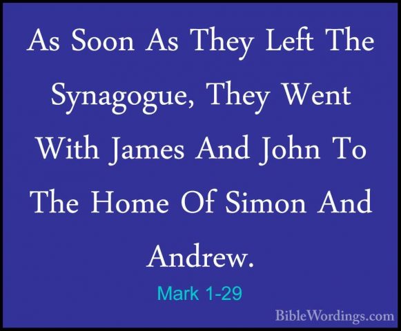 Mark 1-29 - As Soon As They Left The Synagogue, They Went With JaAs Soon As They Left The Synagogue, They Went With James And John To The Home Of Simon And Andrew. 