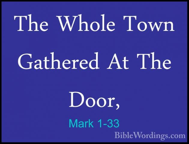 Mark 1-33 - The Whole Town Gathered At The Door,The Whole Town Gathered At The Door, 