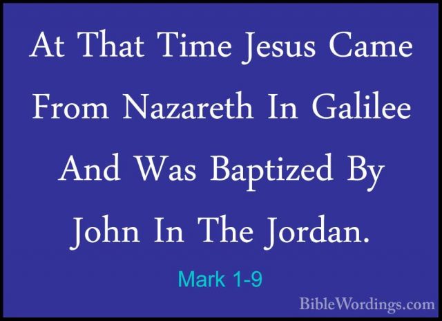 Mark 1-9 - At That Time Jesus Came From Nazareth In Galilee And WAt That Time Jesus Came From Nazareth In Galilee And Was Baptized By John In The Jordan. 