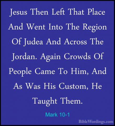Mark 10-1 - Jesus Then Left That Place And Went Into The Region OJesus Then Left That Place And Went Into The Region Of Judea And Across The Jordan. Again Crowds Of People Came To Him, And As Was His Custom, He Taught Them. 