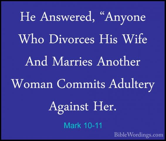 Mark 10-11 - He Answered, "Anyone Who Divorces His Wife And MarriHe Answered, "Anyone Who Divorces His Wife And Marries Another Woman Commits Adultery Against Her. 