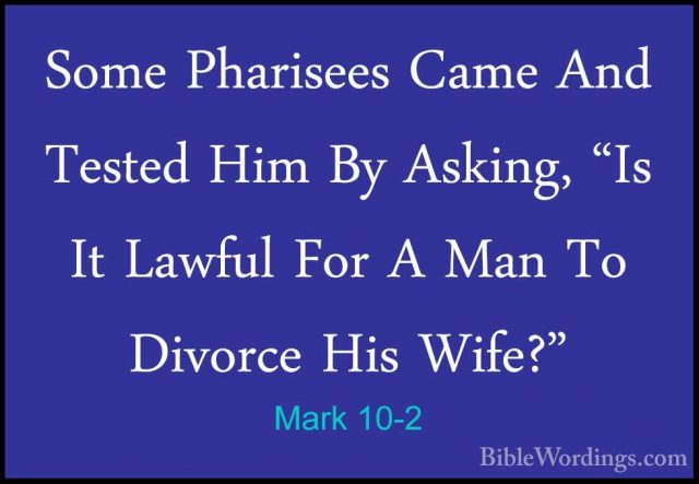 Mark 10-2 - Some Pharisees Came And Tested Him By Asking, "Is ItSome Pharisees Came And Tested Him By Asking, "Is It Lawful For A Man To Divorce His Wife?" 