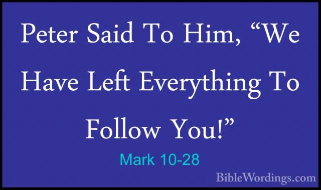 Mark 10-28 - Peter Said To Him, "We Have Left Everything To FolloPeter Said To Him, "We Have Left Everything To Follow You!" 