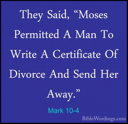 Mark 10-4 - They Said, "Moses Permitted A Man To Write A CertificThey Said, "Moses Permitted A Man To Write A Certificate Of Divorce And Send Her Away." 