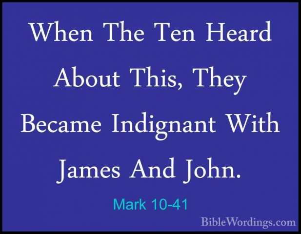Mark 10-41 - When The Ten Heard About This, They Became IndignantWhen The Ten Heard About This, They Became Indignant With James And John. 
