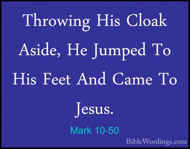 Mark 10-50 - Throwing His Cloak Aside, He Jumped To His Feet AndThrowing His Cloak Aside, He Jumped To His Feet And Came To Jesus. 