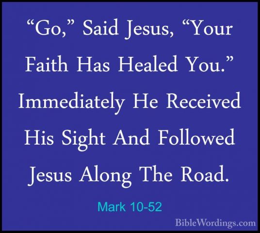 Mark 10-52 - "Go," Said Jesus, "Your Faith Has Healed You." Immed"Go," Said Jesus, "Your Faith Has Healed You." Immediately He Received His Sight And Followed Jesus Along The Road.