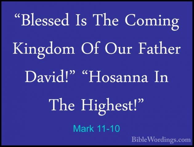 Mark 11-10 - "Blessed Is The Coming Kingdom Of Our Father David!""Blessed Is The Coming Kingdom Of Our Father David!" "Hosanna In The Highest!" 