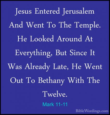 Mark 11-11 - Jesus Entered Jerusalem And Went To The Temple. He LJesus Entered Jerusalem And Went To The Temple. He Looked Around At Everything, But Since It Was Already Late, He Went Out To Bethany With The Twelve. 