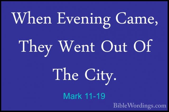 Mark 11-19 - When Evening Came, They Went Out Of The City.When Evening Came, They Went Out Of The City. 