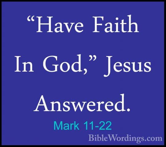 Mark 11-22 - "Have Faith In God," Jesus Answered."Have Faith In God," Jesus Answered. 