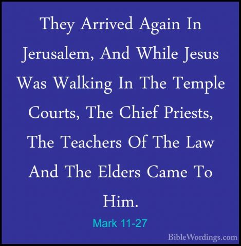 Mark 11-27 - They Arrived Again In Jerusalem, And While Jesus WasThey Arrived Again In Jerusalem, And While Jesus Was Walking In The Temple Courts, The Chief Priests, The Teachers Of The Law And The Elders Came To Him.