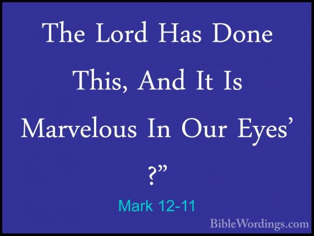 Mark 12-11 - The Lord Has Done This, And It Is Marvelous In Our EThe Lord Has Done This, And It Is Marvelous In Our Eyes' ?" 