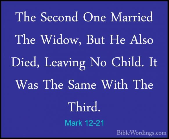 Mark 12-21 - The Second One Married The Widow, But He Also Died,The Second One Married The Widow, But He Also Died, Leaving No Child. It Was The Same With The Third. 