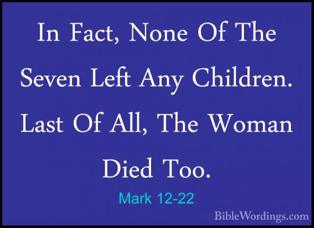 Mark 12-22 - In Fact, None Of The Seven Left Any Children. Last OIn Fact, None Of The Seven Left Any Children. Last Of All, The Woman Died Too. 