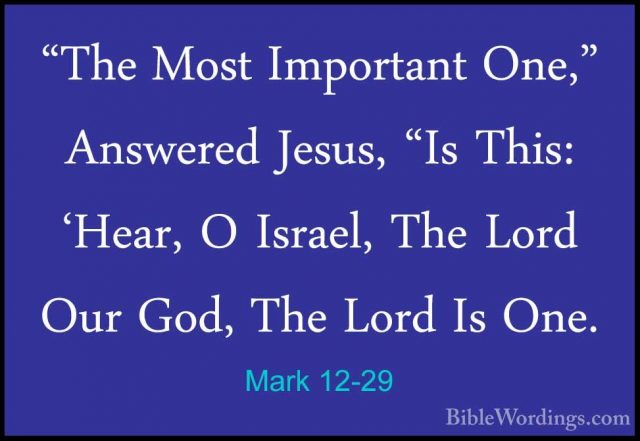 Mark 12-29 - "The Most Important One," Answered Jesus, "Is This:"The Most Important One," Answered Jesus, "Is This: 'Hear, O Israel, The Lord Our God, The Lord Is One. 