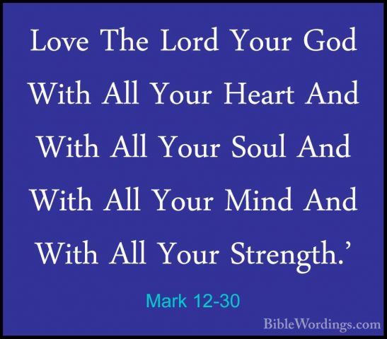 Mark 12-30 - Love The Lord Your God With All Your Heart And WithLove The Lord Your God With All Your Heart And With All Your Soul And With All Your Mind And With All Your Strength.' 