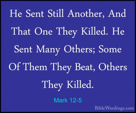 Mark 12-5 - He Sent Still Another, And That One They Killed. He SHe Sent Still Another, And That One They Killed. He Sent Many Others; Some Of Them They Beat, Others They Killed. 