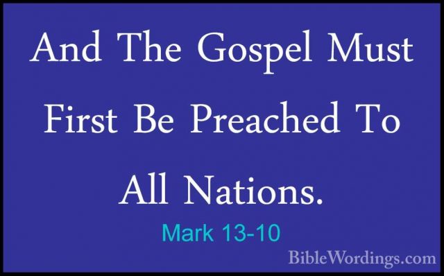 Mark 13-10 - And The Gospel Must First Be Preached To All NationsAnd The Gospel Must First Be Preached To All Nations. 