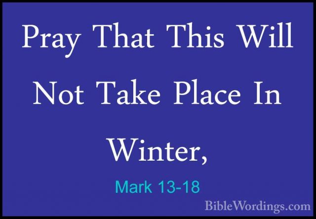 Mark 13-18 - Pray That This Will Not Take Place In Winter,Pray That This Will Not Take Place In Winter, 