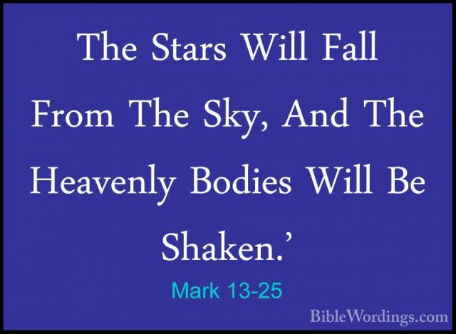 Mark 13-25 - The Stars Will Fall From The Sky, And The Heavenly BThe Stars Will Fall From The Sky, And The Heavenly Bodies Will Be Shaken.' 